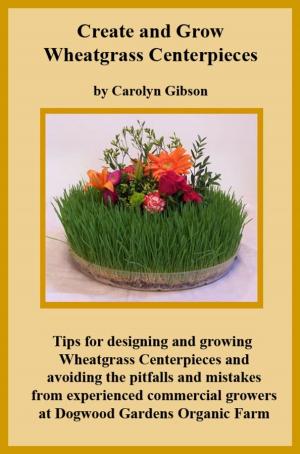 Book cover of Creating and Growing Wheatgrass Centerpieces