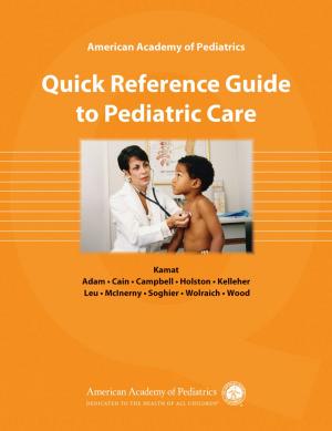 Cover of the book American Academy of Pediatrics Quick Reference Guide to Pediatric Care by Dr. Andrew Garner, MD, PhD, FAAP, Dr. Robert A Saul, M.D.