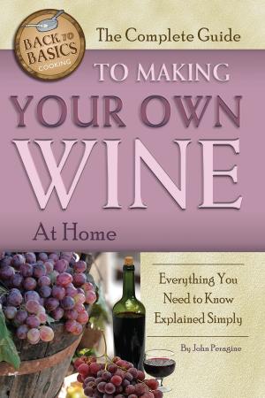 Cover of the book The Complete Guide to Making Your Own Wine at Home: Everything You Need to Know Explained Simply by Charlie Rose