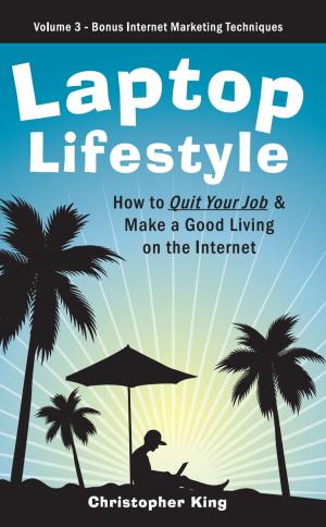 bigCover of the book Laptop Lifestyle - How to Quit Your Job and Make a Good Living on the Internet (Volume 3 - Bonus Internet Marketing Techniques) by 