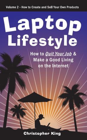 bigCover of the book Laptop Lifestyle - How to Quit Your Job and Make a Good Living on the Internet (Volume 2 - How to Create and Sell Your Own Products) by 