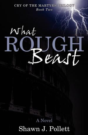 Cover of the book What Rough Beast: Cry of the Martyrs Trilogy - Book Two by Jeremy Nippard