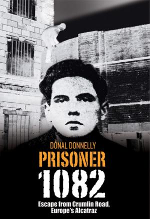 Cover of the book Prisoner 1082: Escape from Crumlin Road Prison, Europe's Alcatraz by Vincent McDonnell