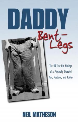 Book cover of Daddy Bent-Legs: The 40-Year-Old Musings of a Physically Disabled Man, Husband, and Father