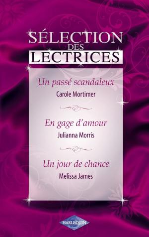 Book cover of Un passé scandaleux - En gage d'amour - Un jour de chance (Harlequin)