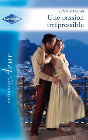 Cover of the book Une passion irrépressible by Emma Darcy