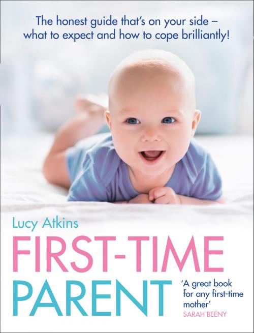 Cover of the book First-Time Parent: The honest guide to coping brilliantly and staying sane in your baby’s first year by Lucy Atkins, HarperCollins Publishers