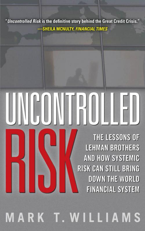 Cover of the book Uncontrolled Risk: Lessons of Lehman Brothers and How Systemic Risk Can Still Bring Down the World Financial System by Mark Williams, McGraw-Hill Education
