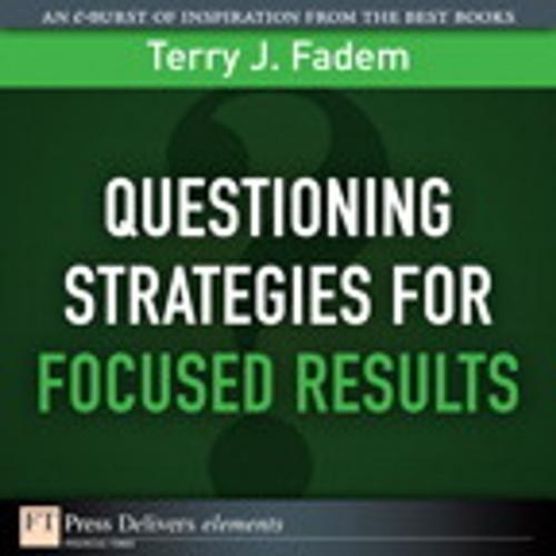 Cover of the book Questioning Stratgies for Focused Results by Terry J. Fadem, Pearson Education