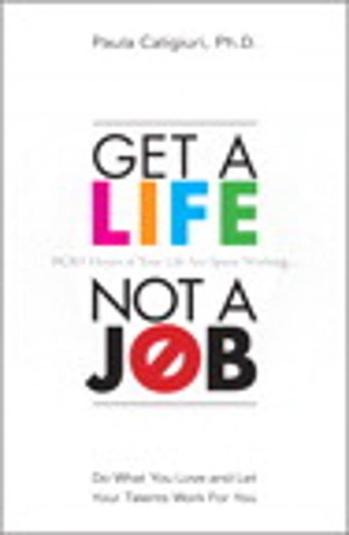 Cover of the book Get a Life, Not a Job: Do What You Love and Let Your Talents Work For You by Paula Caligiuri PhD, Pearson Education