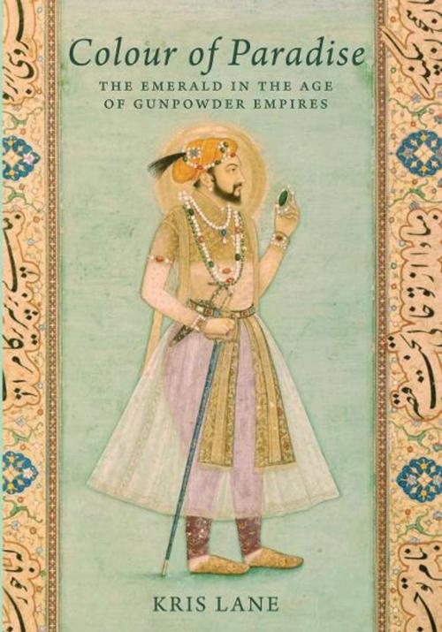 Cover of the book Colour of Paradise: Emeralds in the Age of the Gunpowder Empires by Kris Lane, Yale University Press