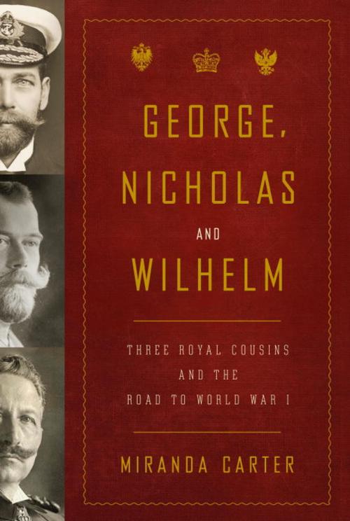 Cover of the book George, Nicholas and Wilhelm by Miranda Carter, Knopf Doubleday Publishing Group
