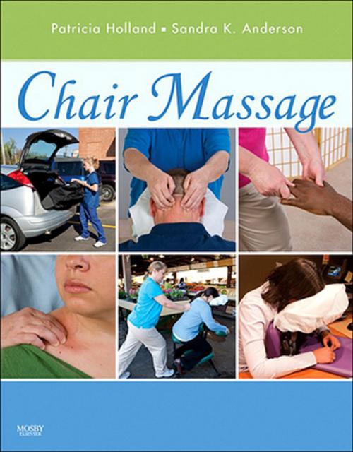 Cover of the book Chair Massage - E-Book by Sandra K. Anderson, BA, LMT, ABT, NCTMB, Patricia Holland, MC, LMT, Elsevier Health Sciences