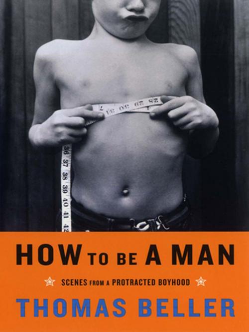 Cover of the book How to Be a Man: Scenes from a Protracted Boyhood by Thomas Beller, W. W. Norton & Company