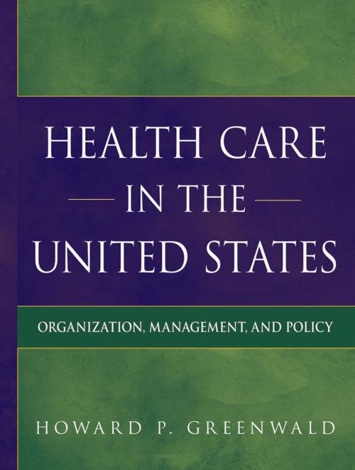 Cover of the book Health Care in the United States by Howard P Greenwald, Wiley
