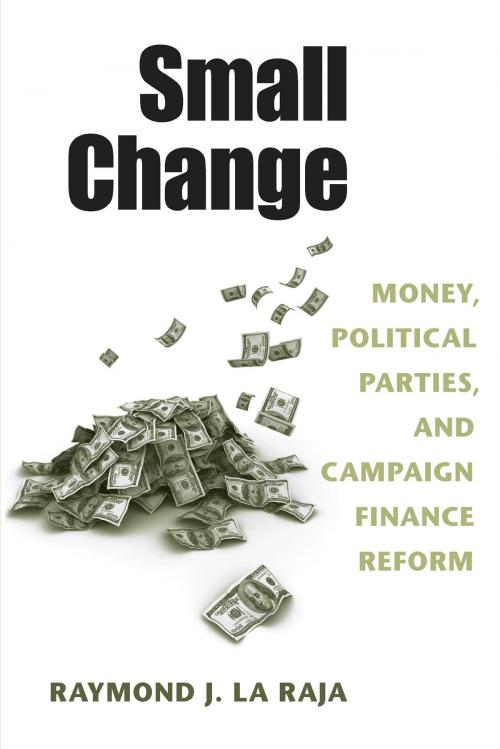 Cover of the book Small Change by Raymond J La Raja, University of Michigan Press