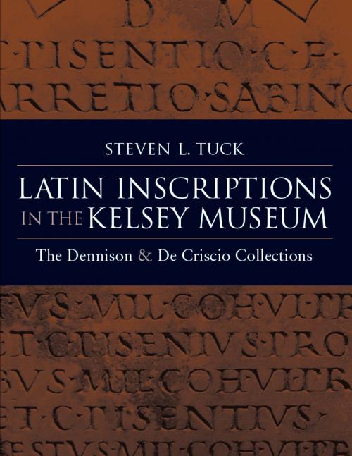 Cover of the book Latin Inscriptions in the Kelsey Museum by Steven Tuck, University of Michigan Press