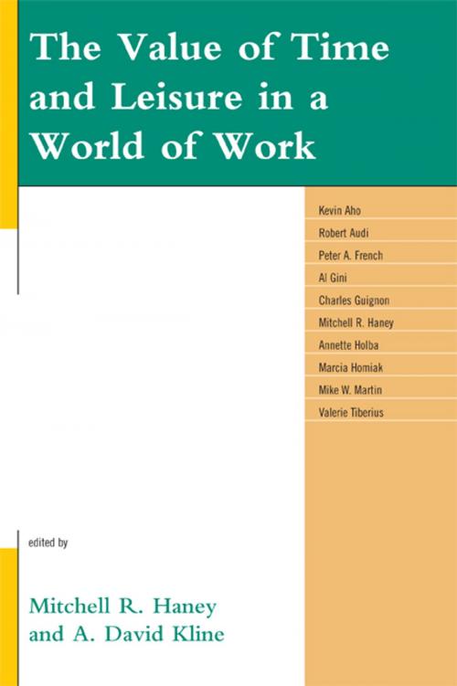 Cover of the book The Value of Time and Leisure in a World of Work by Kevin Aho, Robert Audi, Peter A. French, Al Gini, Charles Guignon, Annette Holba, Marcia Homiak, Mike W. Martin, Valerie Tiberius, Lexington Books