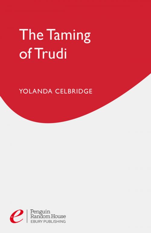 Cover of the book The Taming Of Trudi by Yolanda Celbridge, Ebury Publishing