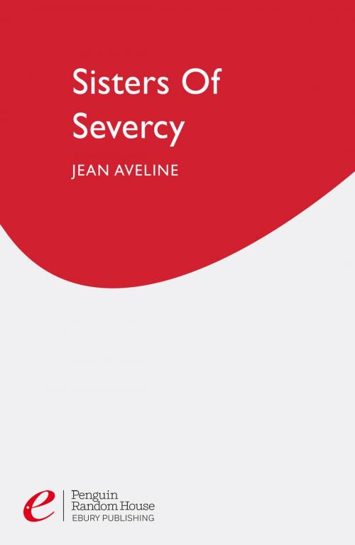 Cover of the book Sisters Of Severcy by Jean Aveline, Ebury Publishing