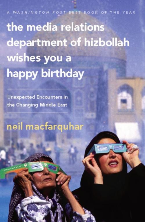 Cover of the book The Media Relations Department of Hizbollah Wishes You a Happy Birthday by Neil MacFarquhar, PublicAffairs