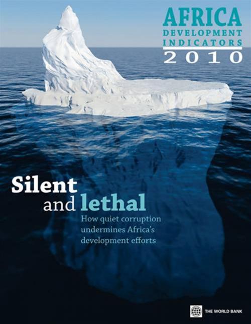 Cover of the book Africa Development Indicators 2010: Silent And Lethal: How Quiet Corruption Undermines Africa's Development Efforts by World Bank, World Bank