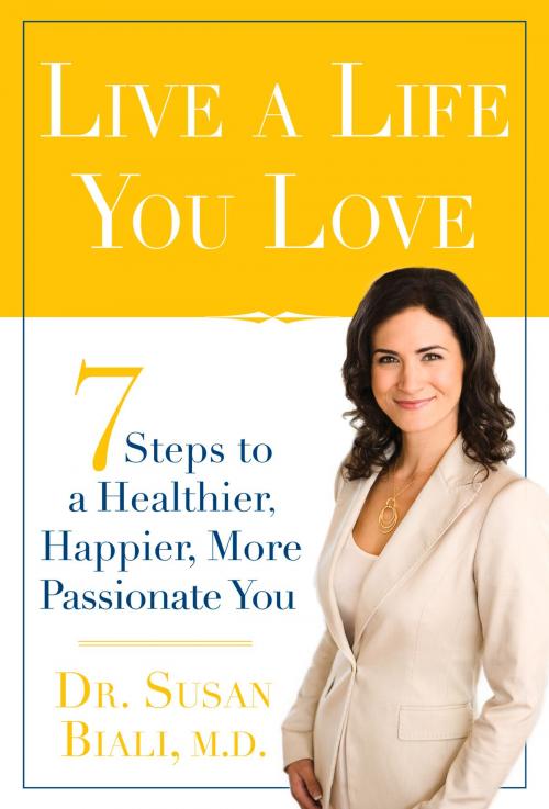 Cover of the book Live a Life You Love by Biali M.D. Dr. Susan, Dr. Susan Biali M.D., Beaufort Books
