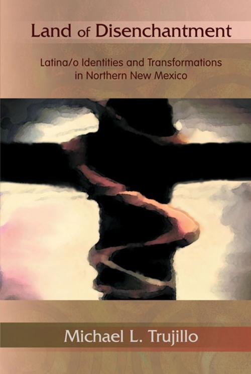 Cover of the book Land of Disenchantment: Latina/o Identities and Transformations in Northern New Mexico by Michael L. Trujillo, University of New Mexico Press
