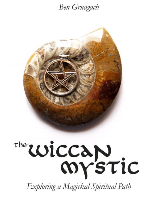 Cover of the book The Wiccan Mystic: Exploring a Magickal Spiritual Path by Ben Gruagach, Ben Gruagach