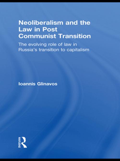 Cover of the book Neoliberalism and the Law in Post Communist Transition by Ioannis Glinavos, Taylor and Francis