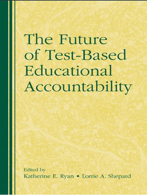 Cover of the book The Future of Test-Based Educational Accountability by Katherine Ryan, Lorrie Shepard, Taylor and Francis