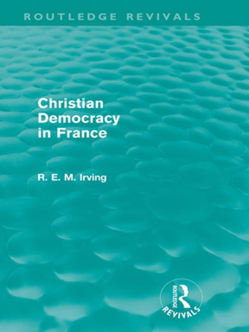 Cover of the book Christian Democracy in France (Routledge Revivals) by R. E. M. Irving, Taylor and Francis