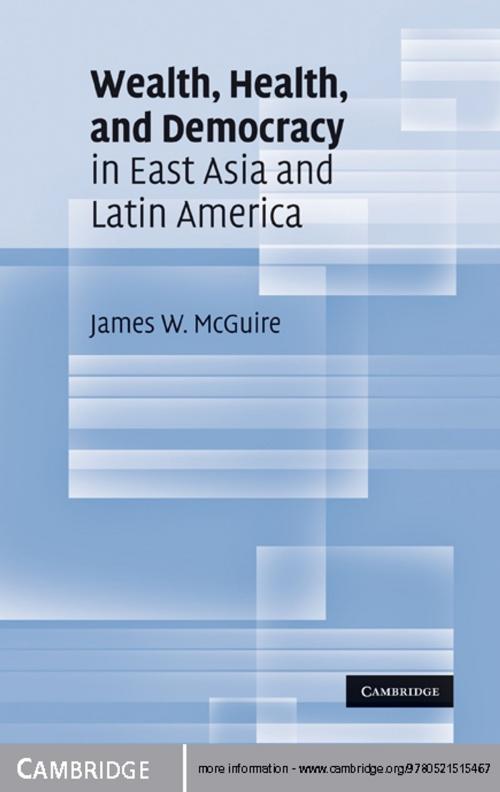 Cover of the book Wealth, Health, and Democracy in East Asia and Latin America by James W. McGuire, Cambridge University Press