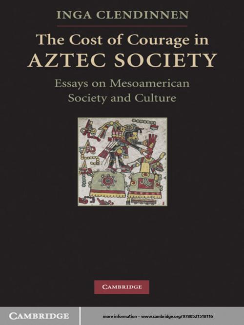 Cover of the book The Cost of Courage in Aztec Society by Inga Clendinnen, Cambridge University Press