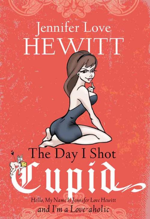Cover of the book The Day I Shot Cupid by Jennifer Love Hewitt, Hachette Books