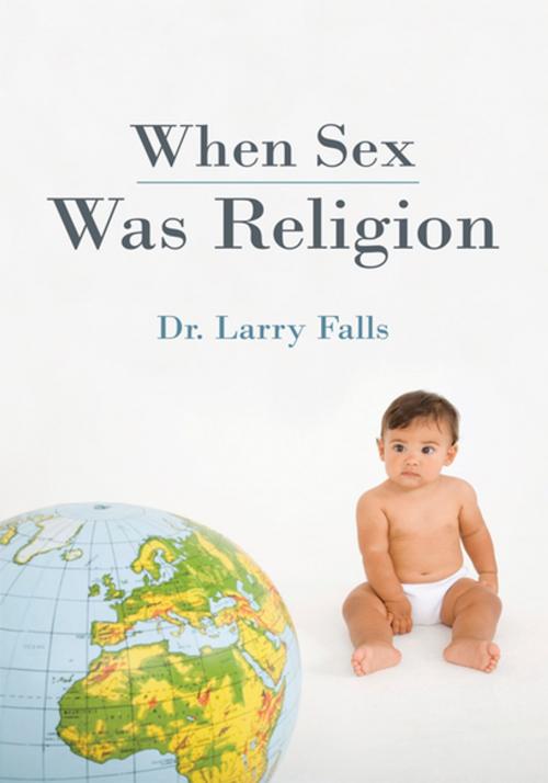 Cover of the book When Sex Was Religion by Dr. Larry Falls, iUniverse
