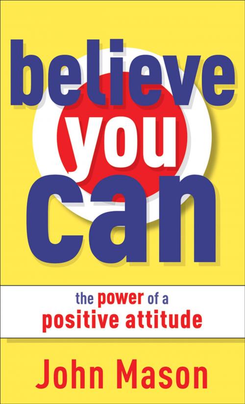 Cover of the book Believe You Can--The Power of a Positive Attitude by John Mason, Baker Publishing Group