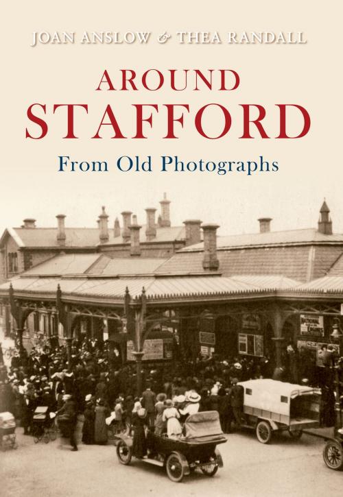 Cover of the book Around Stafford From Old Photographs by Joan Anslow, Thea Randall, Amberley Publishing