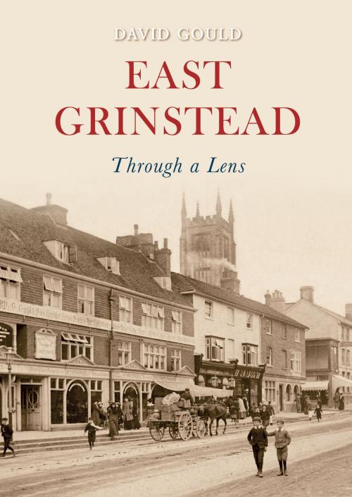 Cover of the book East Grinstead Through a Lens by David Gould, Amberley Publishing