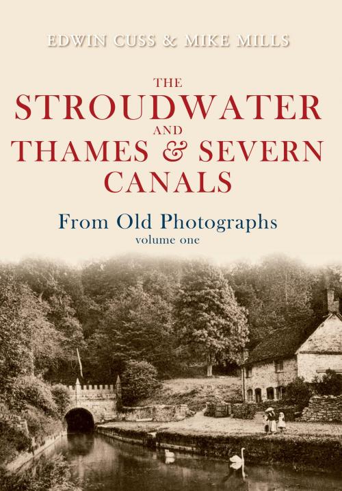 Cover of the book The Stroudwater and Thames and Severn Canals From Old Photographs Volume 1 by Edwin Cuss, Mike Mills, Amberley Publishing