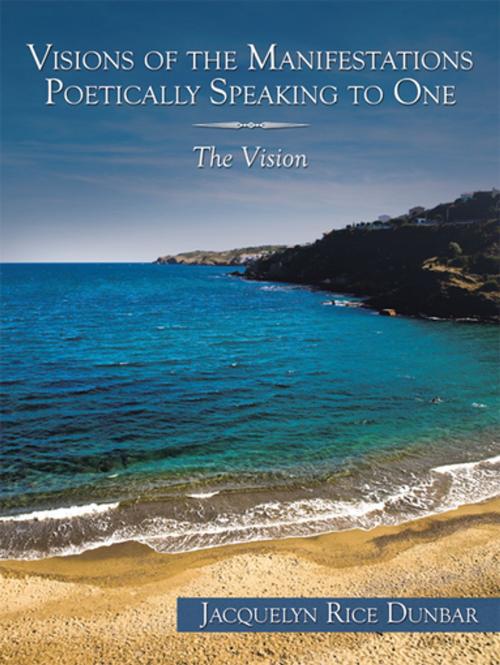 Cover of the book Visions of the Manifestations Poetically Speaking to One by Jacquelyn Rice Dunbar, AuthorHouse