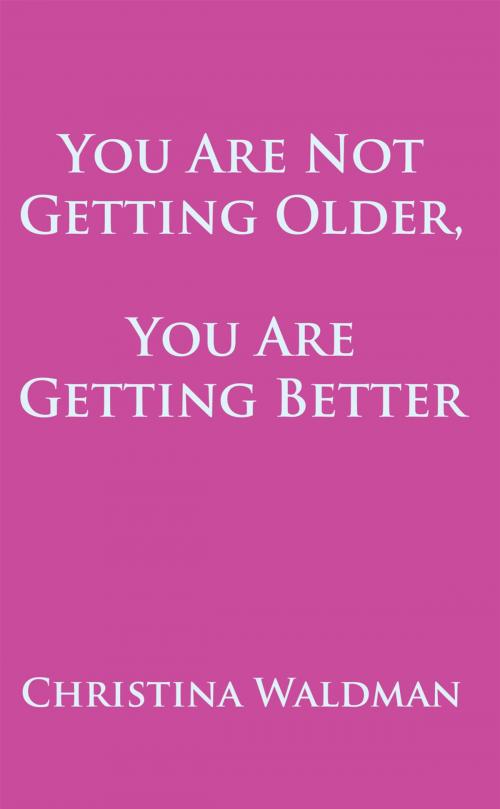 Cover of the book You Are Not Getting Older, You Are Getting Better by Christina Waldman, AuthorHouse