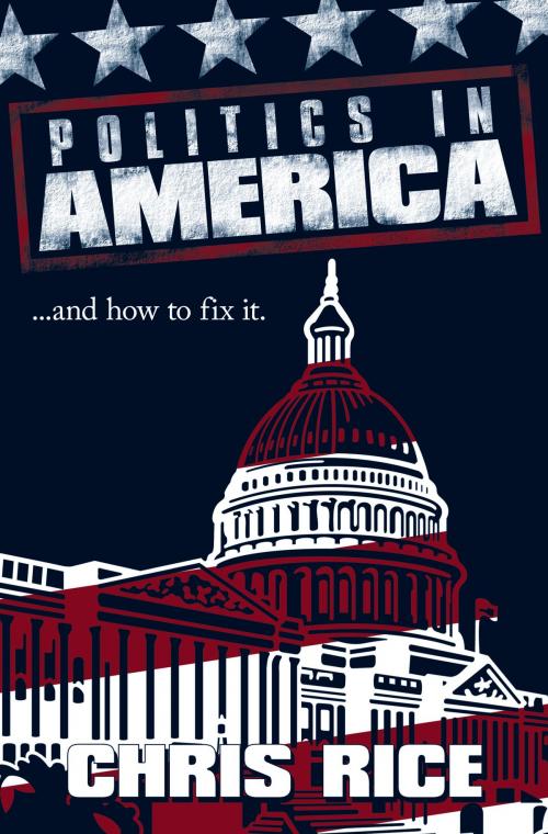Cover of the book Politics in America by Chris Rice, AuthorHouse