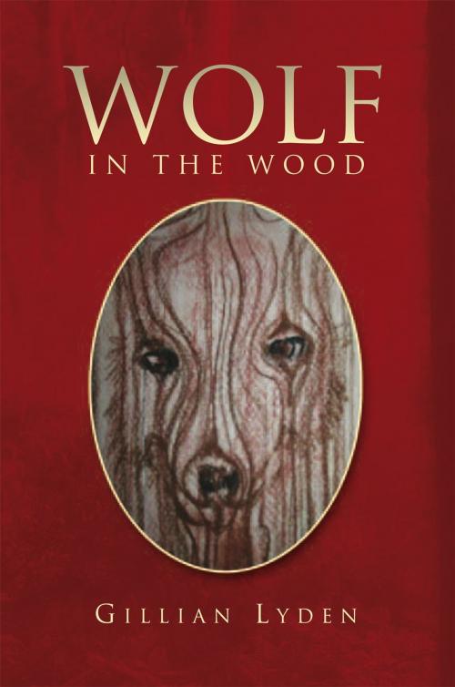 Cover of the book Wolf in the Wood by Gillian Lyden, Xlibris UK