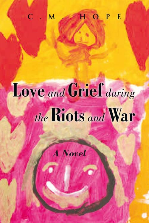 Cover of the book Love and Grief During the Riots and War by C.M. Hope, Xlibris US