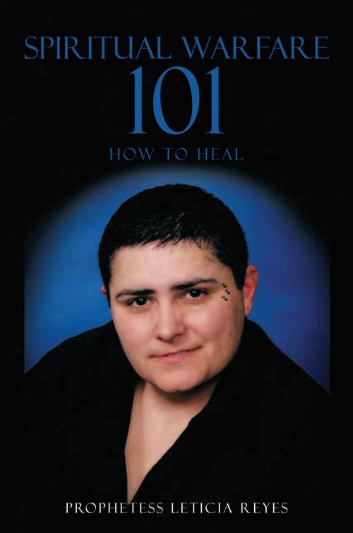 Cover of the book Spiritual Warfare 101 by Prophetess Leticia Reyes, Xlibris US