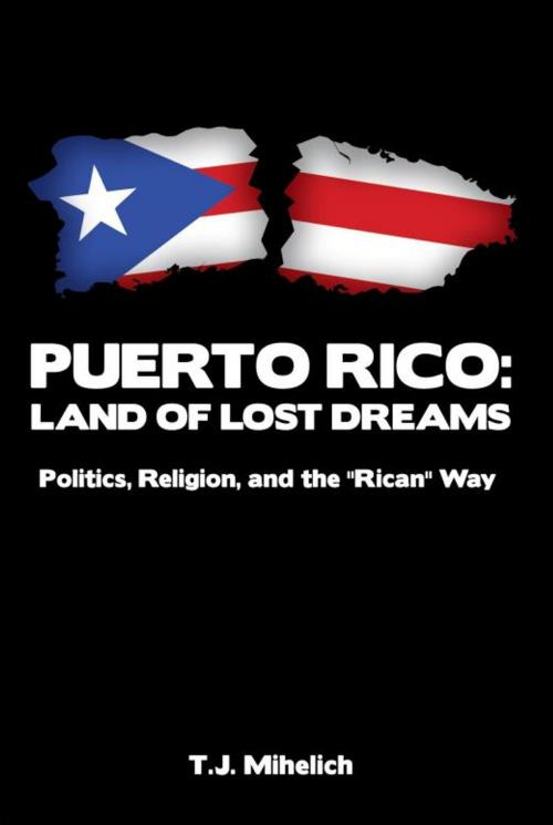 Cover of the book Puerto Rico: Land of Lost Dreams by T.J. Mihelich, iUniverse