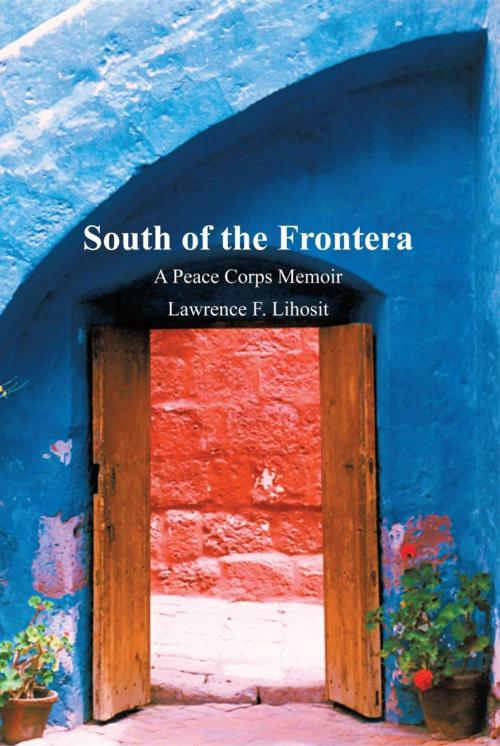 Cover of the book South of the Frontera; a Peace Corps Memoir by Lawrence F. Lihosit, iUniverse