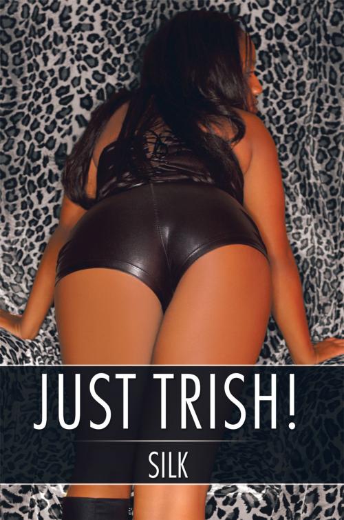 Cover of the book Just Trish! by Silk, AuthorHouse