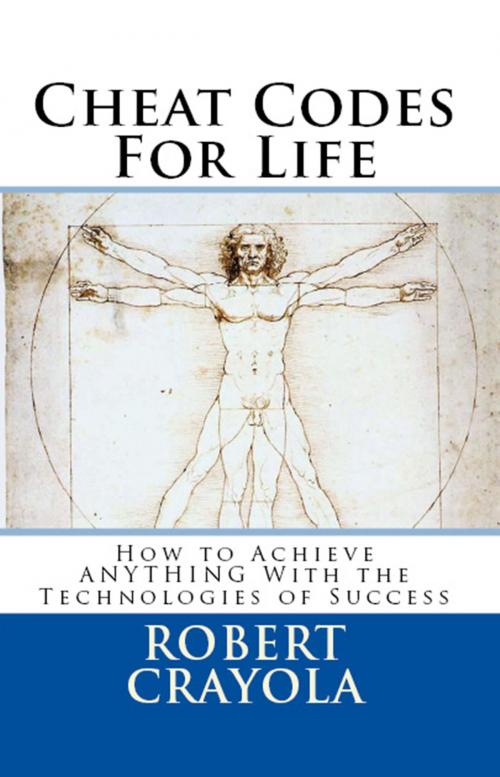Cover of the book Cheat Codes For Life: How to Achieve Anything With the Technologies of Success by Robert Crayola, Robert Crayola